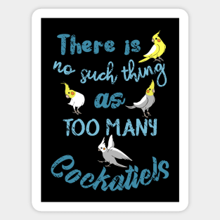 There is no such thing as TOO MANY COCKATIELS Sticker